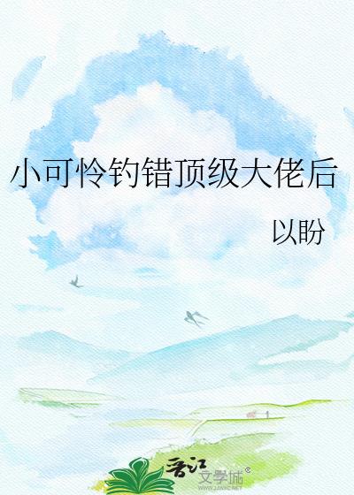 小可怜钓错顶级大佬后
