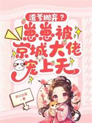 渣爹抛弃？崽崽被京城大佬宠上天